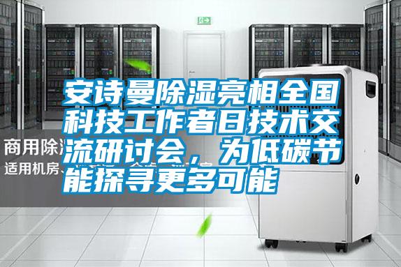 安詩曼除濕亮相全國科技工作者日技術(shù)交流研討會(huì),為低碳節(jié)能探尋更多可能