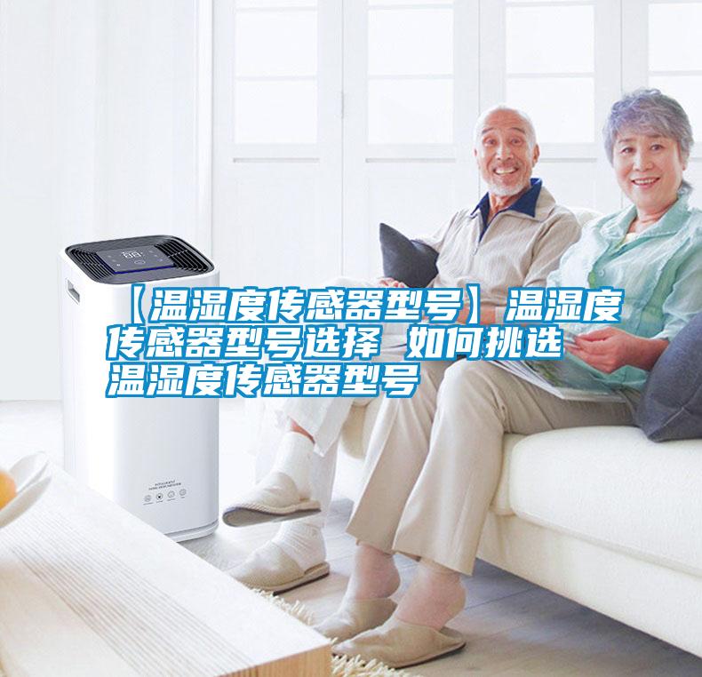 【溫濕度傳感器型號】溫濕度傳感器型號選擇 如何挑選溫濕度傳感器型號
