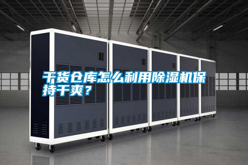 干貨倉庫怎么利用除濕機保持干爽?