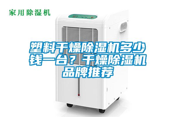 塑料干燥除濕機(jī)多少錢一臺(tái)？干燥除濕機(jī)品牌推薦
