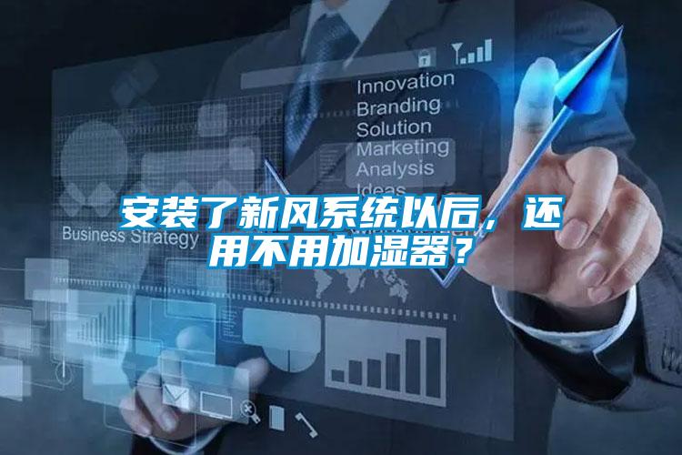 安裝了新風(fēng)系統(tǒng)以后,還用不用加濕器?