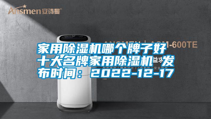 家用除濕機哪個牌子好 十大名牌家用除濕機 發布時間:2022-12-17