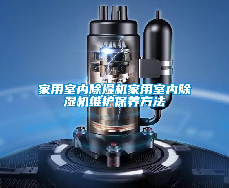 家用室內(nèi)除濕機家用室內(nèi)除濕機維護保養(yǎng)方法