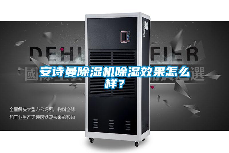 安詩曼除濕機(jī)除濕效果怎么樣？