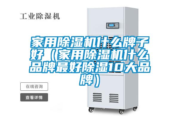 家用除濕機(jī)什么牌子好（家用除濕機(jī)什么品牌最好除濕10大品牌）